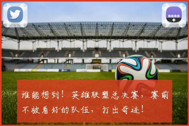谁能想到!英雄联盟总决赛,赛前不被看好的队伍,打出奇迹!