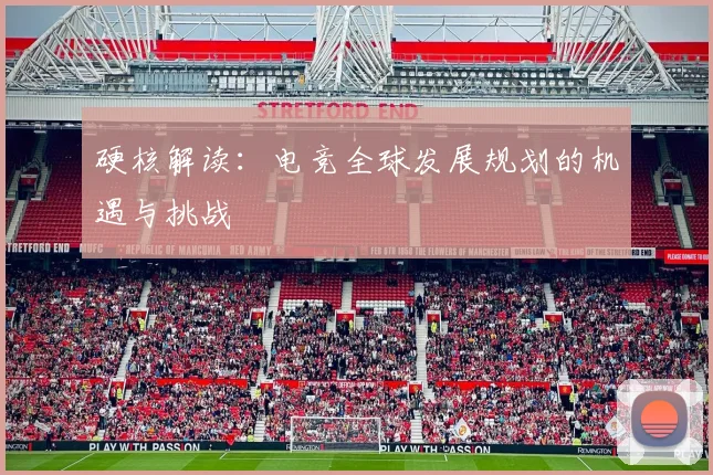 硬核解读：电竞全球发展规划的机遇与挑战