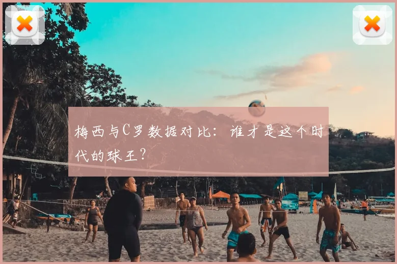 梅西与C罗数据对比：谁才是这个时代的球王？