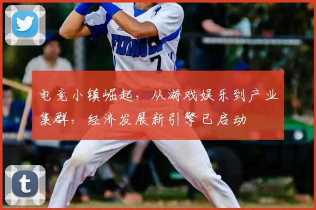 电竞小镇崛起,从游戏娱乐到产业集群,经济发展新引擎已启动