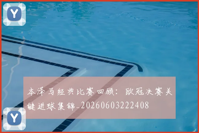 本泽马经典比赛回顾:欧冠决赛关键进球集锦_20260603222408