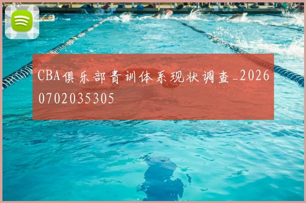 CBA俱乐部青训体系现状调查_20260702035305